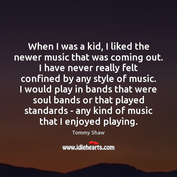 When I was a kid, I liked the newer music that was Tommy Shaw Picture Quote