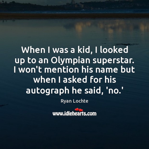 When I was a kid, I looked up to an Olympian superstar. Ryan Lochte Picture Quote