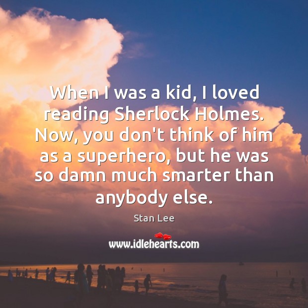 When I was a kid, I loved reading Sherlock Holmes. Now, you Stan Lee Picture Quote