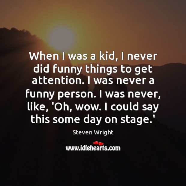 When I was a kid, I never did funny things to get Steven Wright Picture Quote