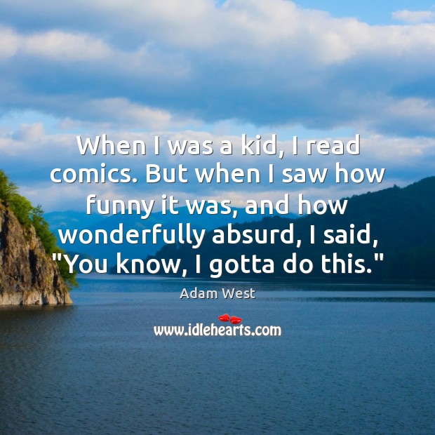 When I was a kid, I read comics. But when I saw Adam West Picture Quote