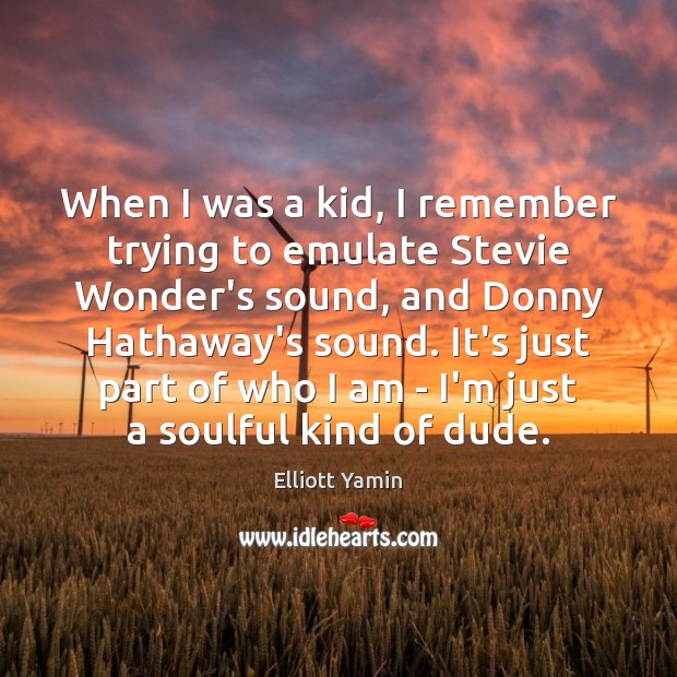 When I was a kid, I remember trying to emulate Stevie Wonder’s Elliott Yamin Picture Quote