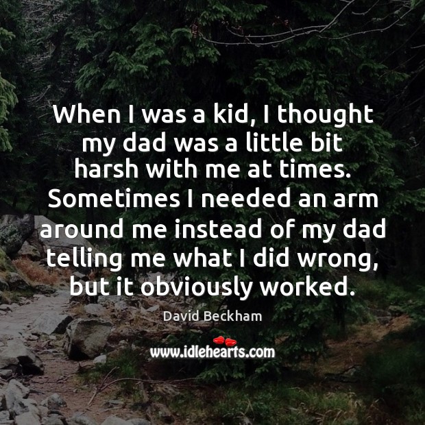 When I was a kid, I thought my dad was a little David Beckham Picture Quote