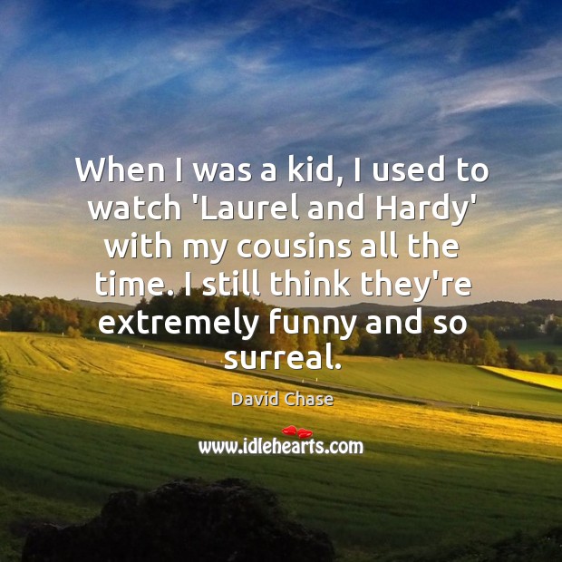 When I was a kid, I used to watch ‘Laurel and Hardy’ David Chase Picture Quote