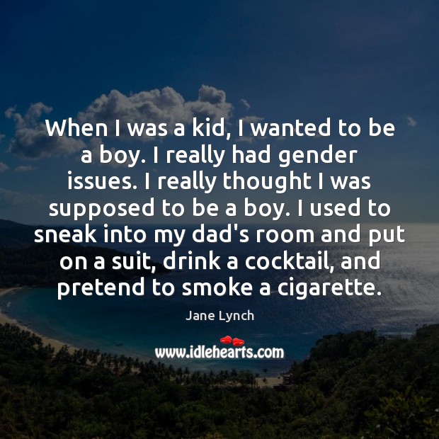 When I was a kid, I wanted to be a boy. I Jane Lynch Picture Quote