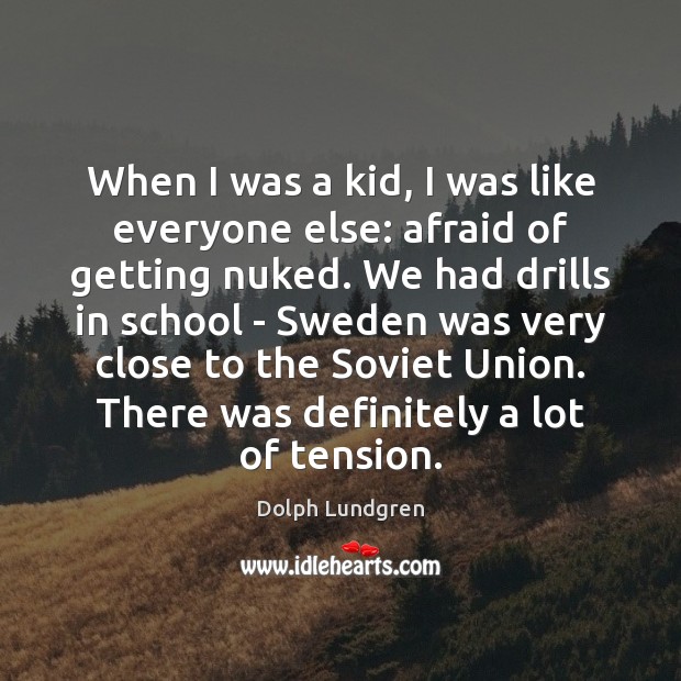 When I was a kid, I was like everyone else: afraid of Dolph Lundgren Picture Quote