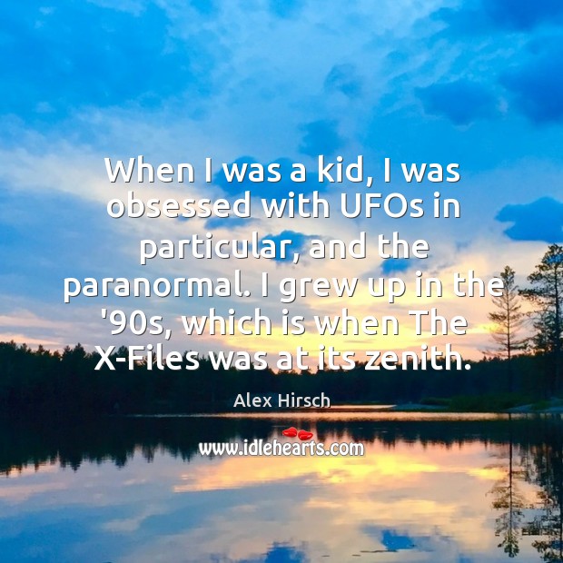 When I was a kid, I was obsessed with UFOs in particular, Alex Hirsch Picture Quote