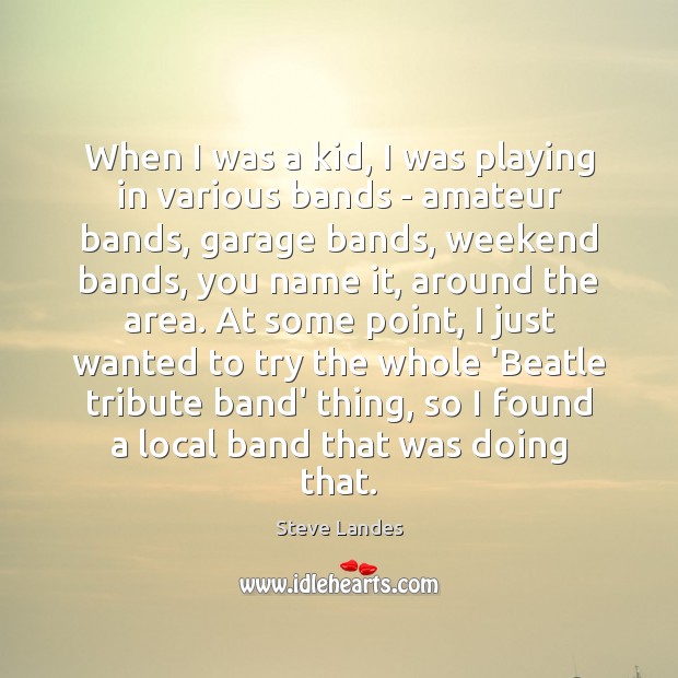 When I was a kid, I was playing in various bands – Steve Landes Picture Quote