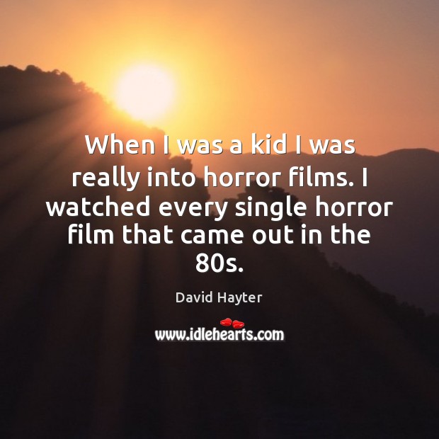 When I was a kid I was really into horror films. I David Hayter Picture Quote