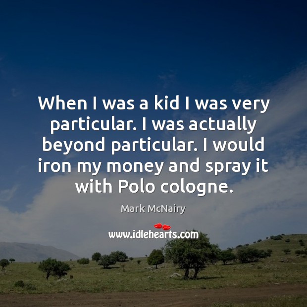 When I was a kid I was very particular. I was actually Mark McNairy Picture Quote