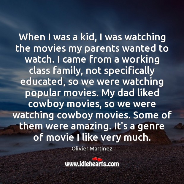 When I was a kid, I was watching the movies my parents Olivier Martinez Picture Quote