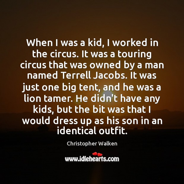 When I was a kid, I worked in the circus. It was Christopher Walken Picture Quote