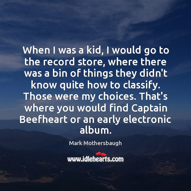 When I was a kid, I would go to the record store, Mark Mothersbaugh Picture Quote