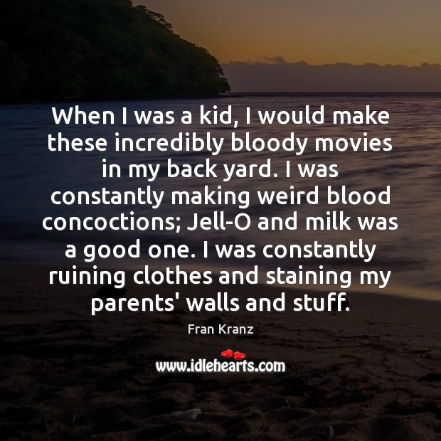 When I was a kid, I would make these incredibly bloody movies Fran Kranz Picture Quote