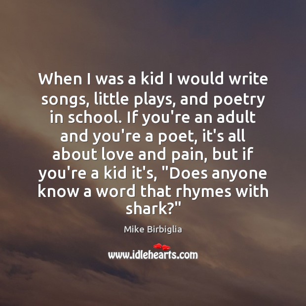 When I was a kid I would write songs, little plays, and Mike Birbiglia Picture Quote