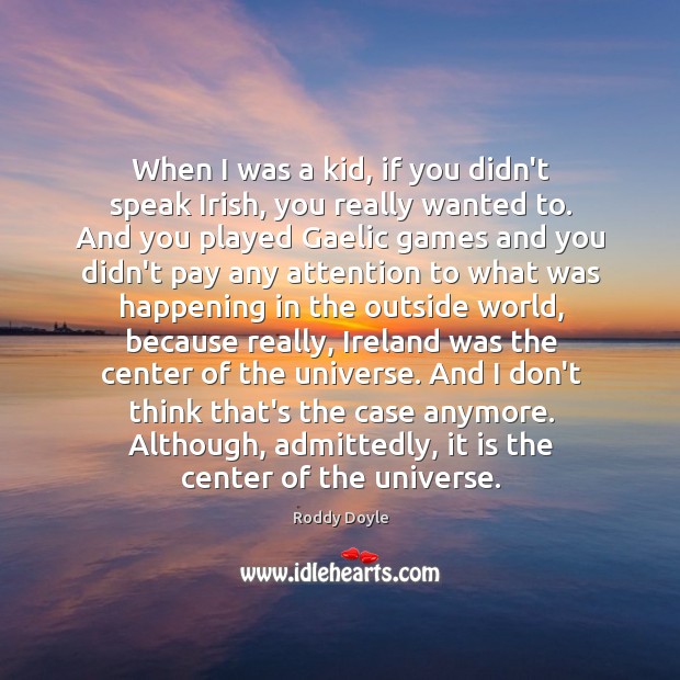 When I was a kid, if you didn’t speak Irish, you really Roddy Doyle Picture Quote