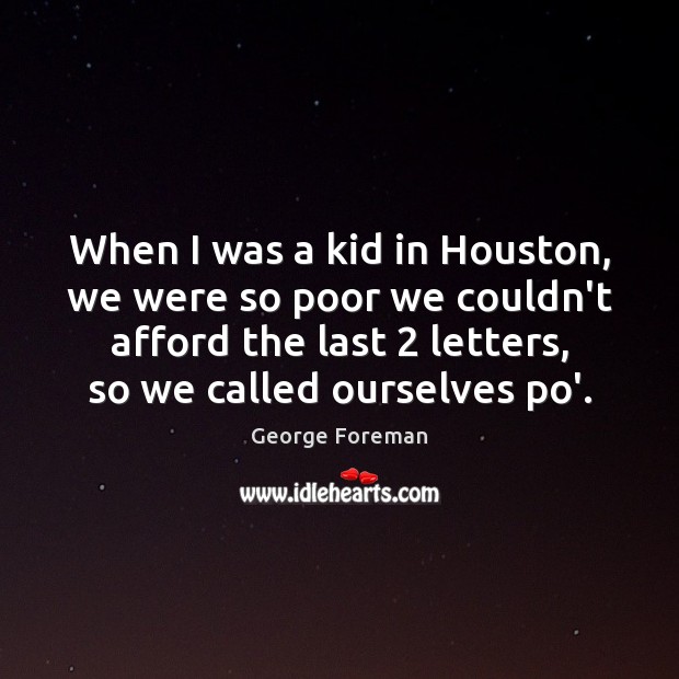 When I was a kid in Houston, we were so poor we George Foreman Picture Quote