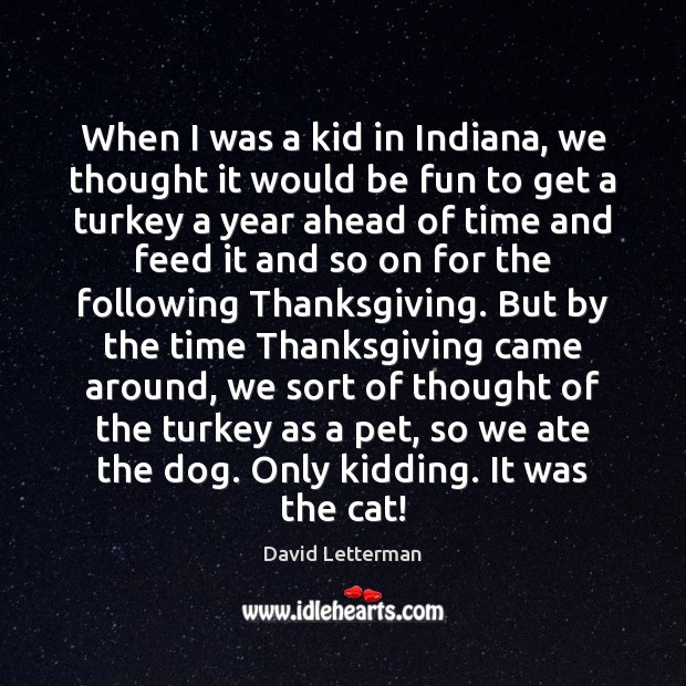When I was a kid in Indiana, we thought it would be Thanksgiving Quotes Image
