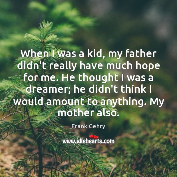 When I was a kid, my father didn’t really have much hope Image