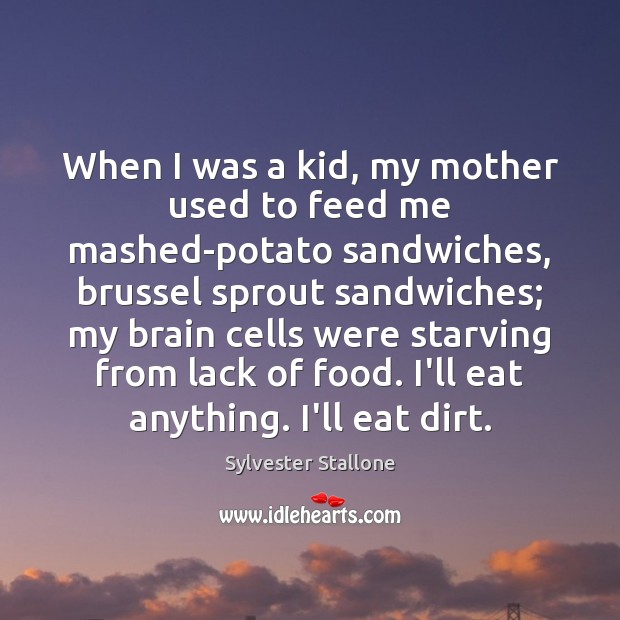 When I was a kid, my mother used to feed me mashed-potato Sylvester Stallone Picture Quote