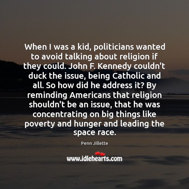 When I was a kid, politicians wanted to avoid talking about religion Penn Jillette Picture Quote