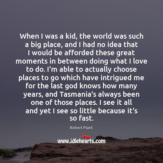 When I was a kid, the world was such a big place, Robert Plant Picture Quote