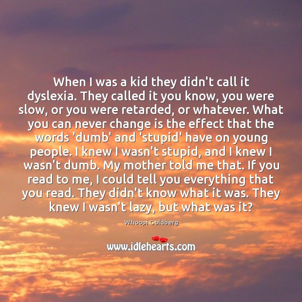 When I was a kid they didn’t call it dyslexia. They called Whoopi Goldberg Picture Quote