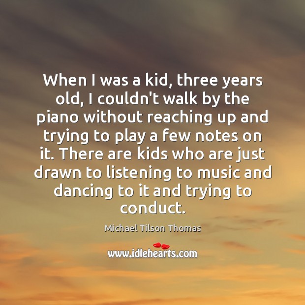 When I was a kid, three years old, I couldn’t walk by Michael Tilson Thomas Picture Quote