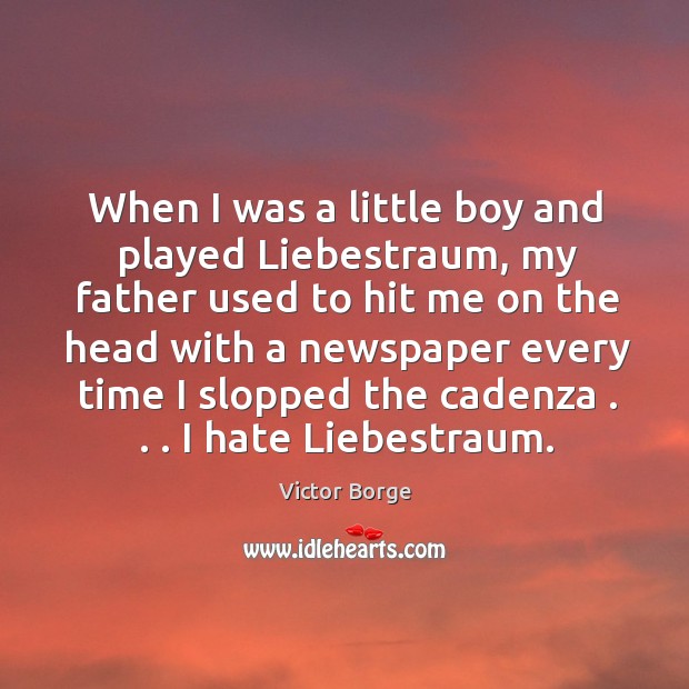 When I was a little boy and played Liebestraum, my father used Victor Borge Picture Quote