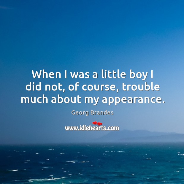 When I was a little boy I did not, of course, trouble much about my appearance. Image