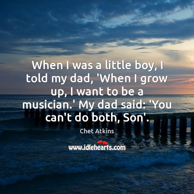When I was a little boy, I told my dad, ‘When I Chet Atkins Picture Quote