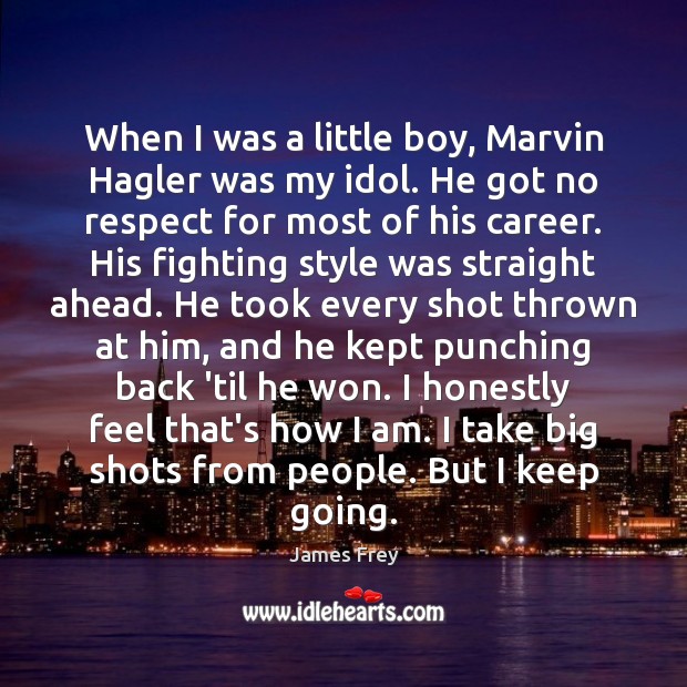 When I was a little boy, Marvin Hagler was my idol. He James Frey Picture Quote