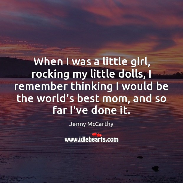 When I was a little girl, rocking my little dolls, I remember Jenny McCarthy Picture Quote