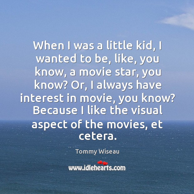When I was a little kid, I wanted to be, like, you Tommy Wiseau Picture Quote