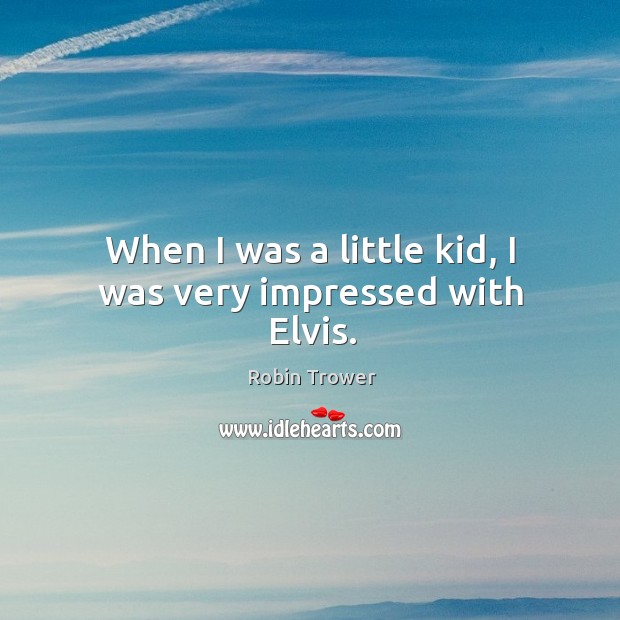 When I was a little kid, I was very impressed with elvis. Image
