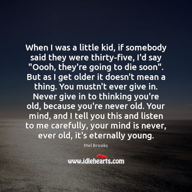 When I was a little kid, if somebody said they were thirty-five, Mel Brooks Picture Quote