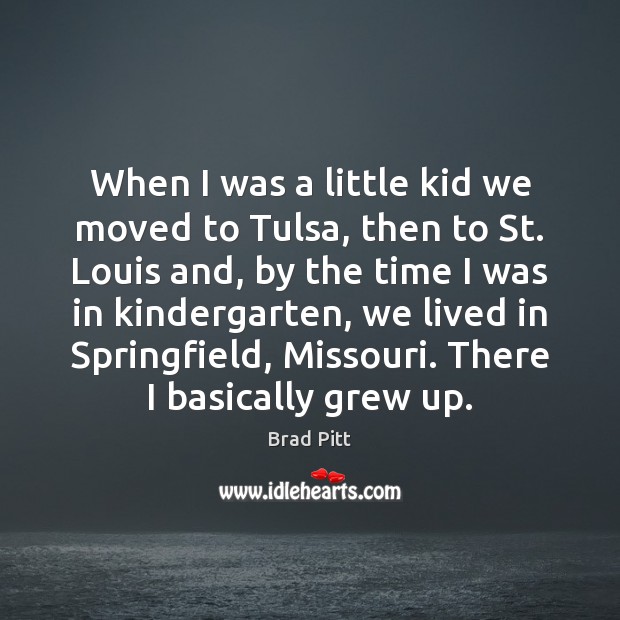 When I was a little kid we moved to Tulsa, then to Brad Pitt Picture Quote