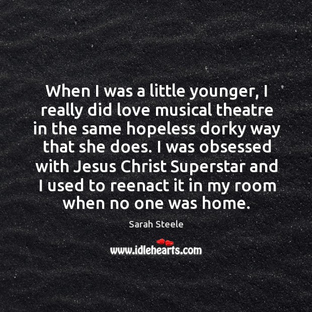 When I was a little younger, I really did love musical theatre Image