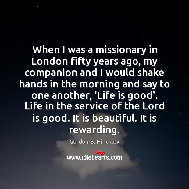 When I was a missionary in London fifty years ago, my companion Gordon B. Hinckley Picture Quote