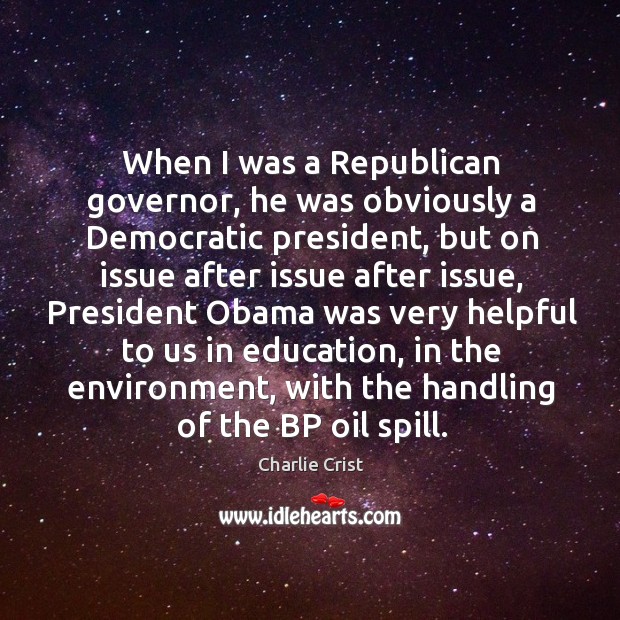 When I was a Republican governor, he was obviously a Democratic president, Charlie Crist Picture Quote