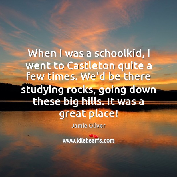 When I was a schoolkid, I went to Castleton quite a few Jamie Oliver Picture Quote