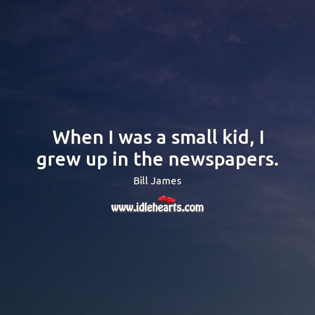 When I was a small kid, I grew up in the newspapers. Image
