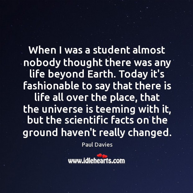 When I was a student almost nobody thought there was any life Paul Davies Picture Quote