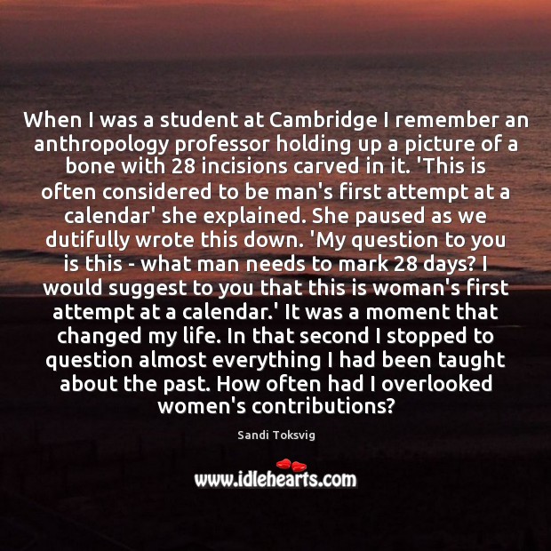 When I was a student at Cambridge I remember an anthropology professor 