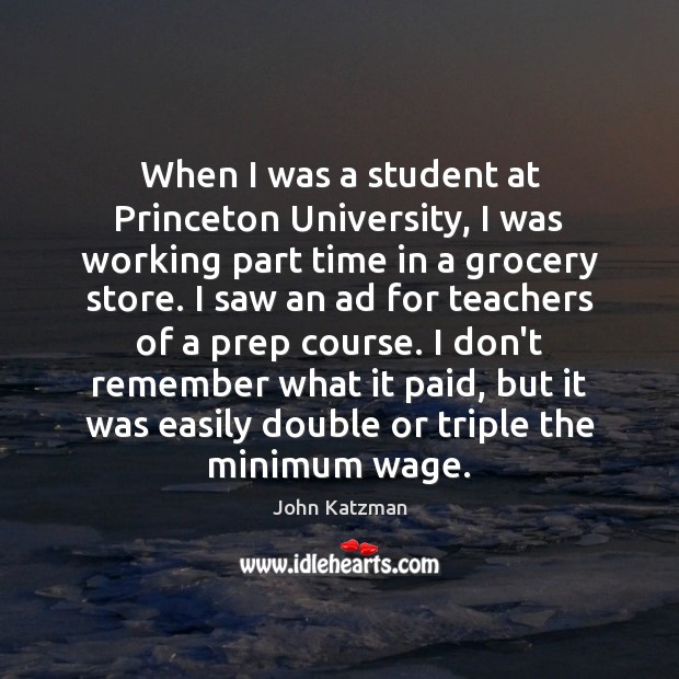 When I was a student at Princeton University, I was working part John Katzman Picture Quote