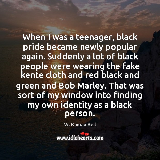When I was a teenager, black pride became newly popular again. Suddenly W. Kamau Bell Picture Quote