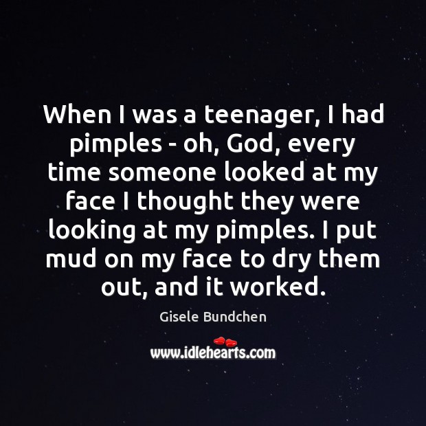 When I was a teenager, I had pimples – oh, God, every Gisele Bundchen Picture Quote