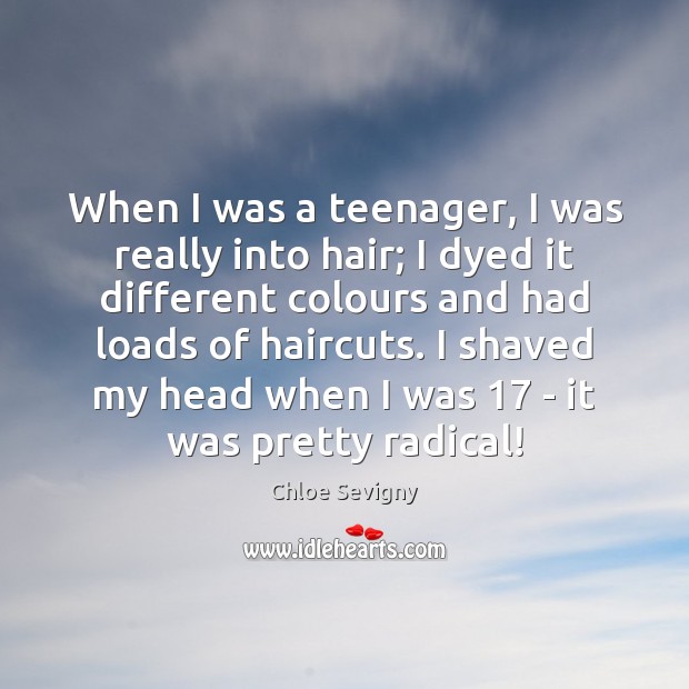 When I was a teenager, I was really into hair; I dyed Chloe Sevigny Picture Quote