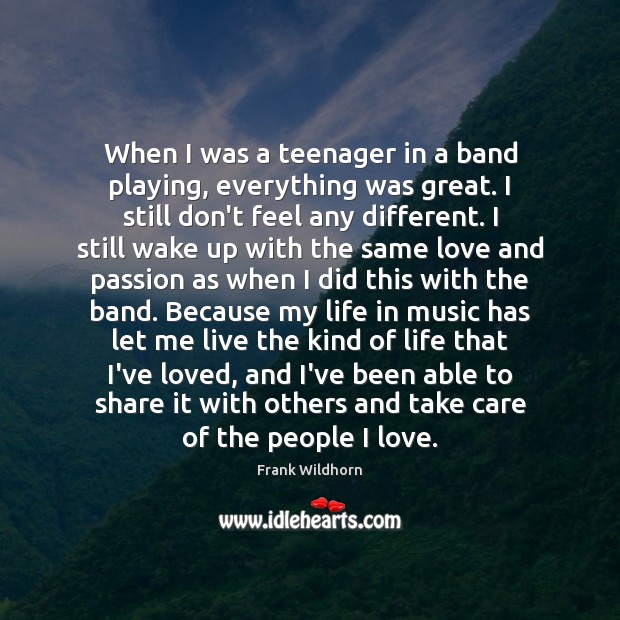 When I was a teenager in a band playing, everything was great. Frank Wildhorn Picture Quote