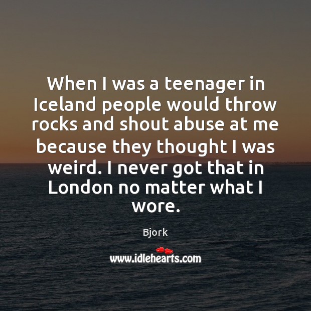 When I was a teenager in Iceland people would throw rocks and Bjork Picture Quote